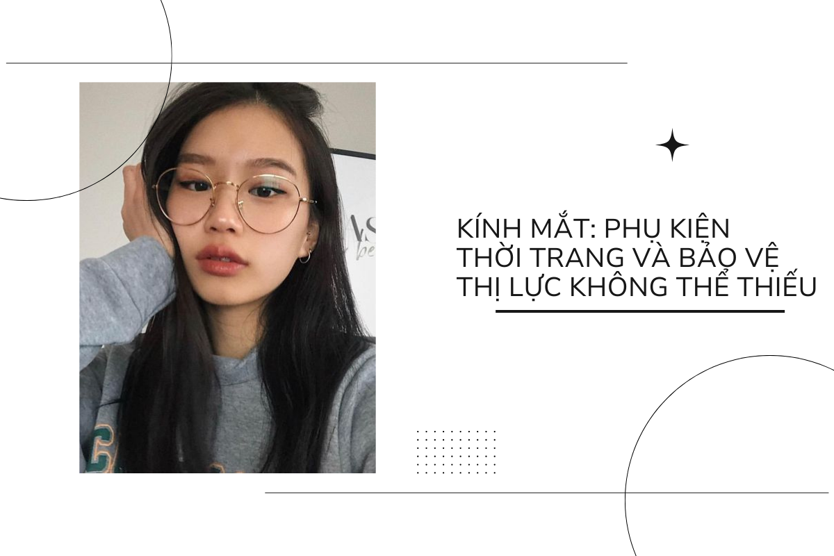 Kính mắt - Phụ kiện thời trang và bảo vệ thị lực không thể thiếu